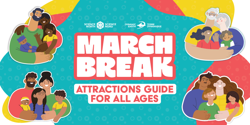 Bright, illustrated promotional banner for a “March Break” guide. In the centre, large white block letters with a coral outline read “MARCH BREAK,” with smaller text below: “ATTRACTIONS GUIDE FOR ALL AGES.” Above the title are the Science North and Dynamic Earth / Terre Dynamique logos. The background is teal with subtle dot patterns and overlapping red and yellow shapes. Four cartoon family groups of different ages and skin tones appear in the corners, smiling and hugging to emphasize inclusivity and all-ages fun.