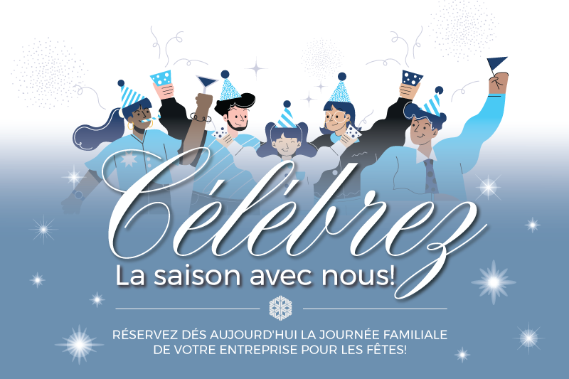 célébrez la saison avec nous! réservez dés aujourd'hui la journée familiale de votre entreprise pour les fêtes!