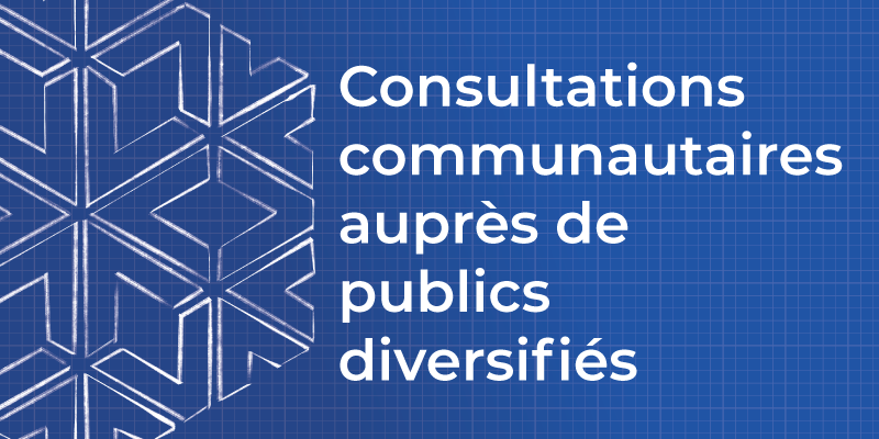 consultations communautaires auprès de publics diversifiés