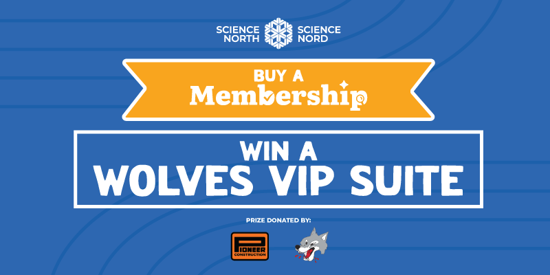 buy or renew a science north and / or dynamic earth membership and be entered to win a sudbury wolves VIP suite