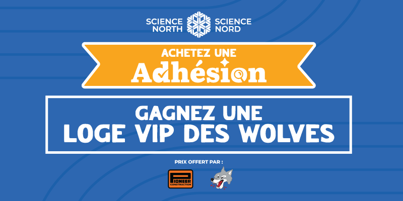 achetez ou renouvelez votre adhésion à science nord et / ou à terre dynamique et courez la chance de gagner une place dans la loge VIP des Sudbury Wolves.