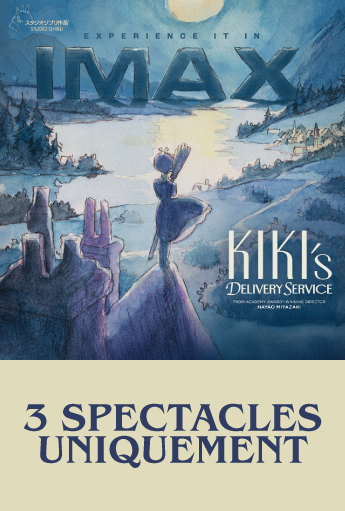 Affiche promotionnelle pour une présentation en IMAX de Kiki’s Delivery Service (Studio Ghibli) : paysage à l’aquarelle au clair de lune, Kiki tenant un balai sur une falaise surplombant un lac et un village; texte « EXPERIENCE IT IN IMAX », « Kiki’s Delivery Service » et bandeau « 3 SPECTACLES UNIQUEMENT ».