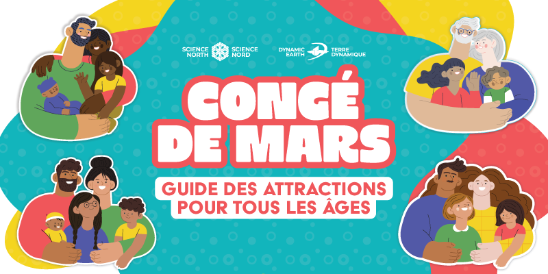 Bannière promotionnelle illustrée pour un guide du « Congé de mars ». Au centre, de grosses lettres blanches bordées de corail indiquent « CONGÉ DE MARS », avec le sous-titre : « GUIDE DES ATTRACTIONS POUR TOUS LES ÂGES ». Au-dessus du titre se trouvent les logos de Science Nord et de Dynamic Earth / Terre Dynamique. L’arrière-plan est turquoise avec un motif de points et des formes rouges et jaunes. Dans les quatre coins, on voit des familles dessinées (différents âges et teints) qui sourient et se prennent dans les bras, soulignant une activité inclusive pour tous.