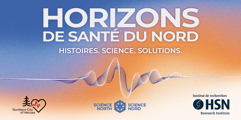 Graphique promotionnel d’Horizons de santé du Nord présentant le slogan « Histoires. Science. Solutions. » au-dessus d’un motif abstrait en forme d’onde, avec les logos de Northern City of Heroes, Science Nord et de l’Institut de recherches HSN sur un fond dégradé bleu et orange.